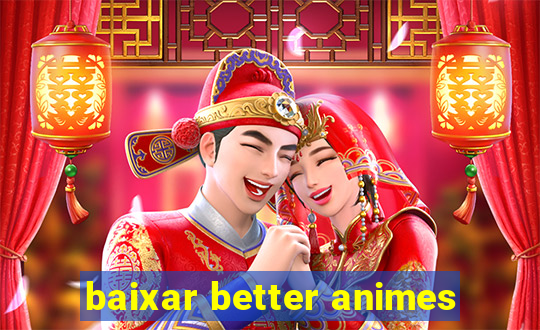 baixar better animes